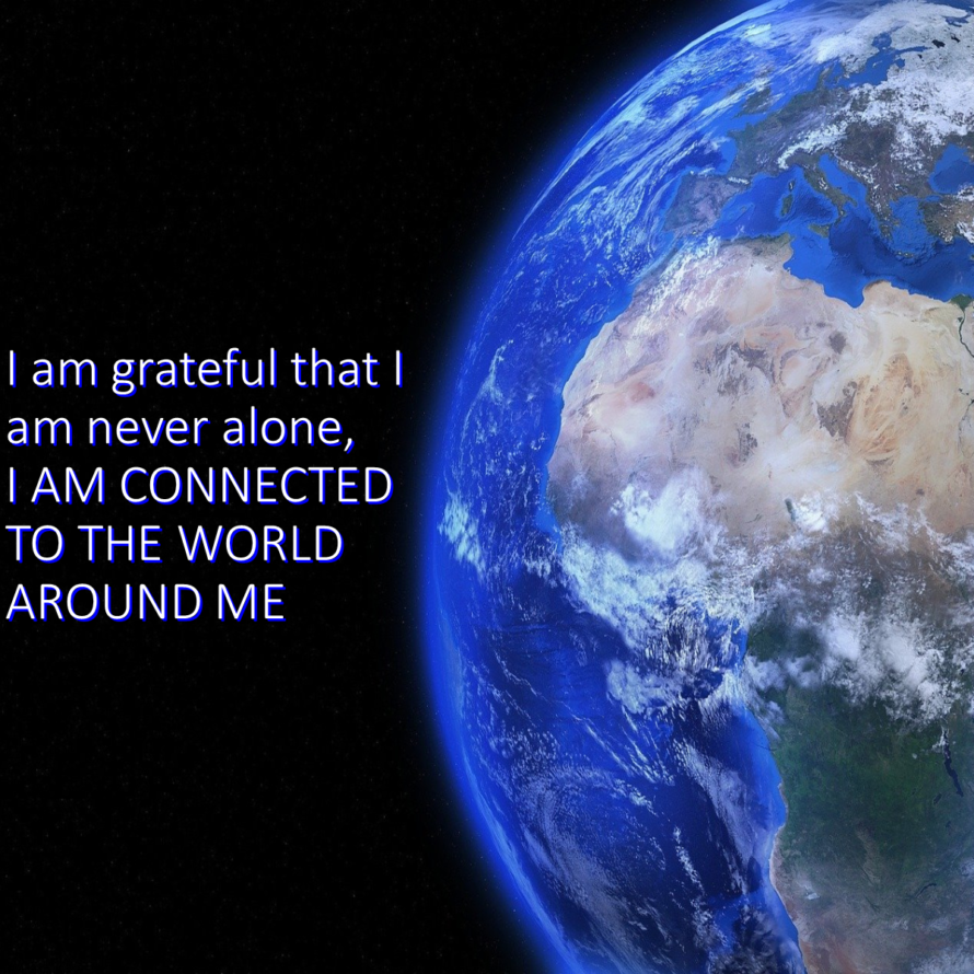 View of the earth from outerspace with the text: I am grateful that I am never alone, I am connected to the world around me.